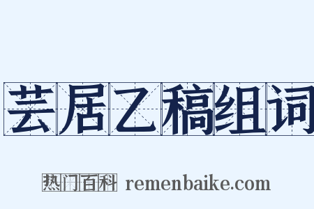 芸居乙稿组词是什么意思的图片